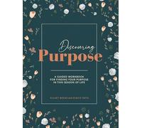 Discovering Purpose: A Guided Workbook For Finding Your Purpose In This Season Of Life