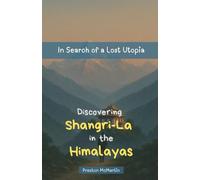 Discovering Shangri-La in the Himalayas: In Search of a Lost Utopia