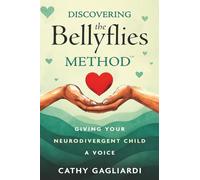 Discovering The Bellyflies Method {TM}: Giving Your Neurodivergent Child A Voice
