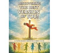 Discovering The Best Version Of You: A Faith-Based Growth Curriculum (Grades K-5)
