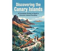 Discovering the Canary Islands: A Complete Guide to Spain's Volcanic Island Paradise