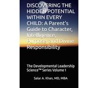 DISCOVERING THE HIDDEN POTENTIAL WITHIN EVERY CHILD: A Parent's Guide to Character, Intelligence, Purpose, and Divine Responsibility: The Developmental Leadership Science™ Series Volume 1