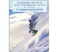 Discovering the Joy of High-Performance Skiing: 21 Common Skiing Myths