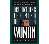 Discovering the Mind of a Woman: The Key to Becoming a Strong and Irresistable