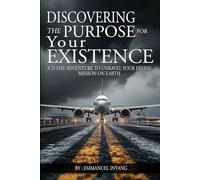 Discovering The Purpose For Your Existence: A 21 Day Adventure To Unravel Your Divine Mission On Earth