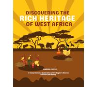 Discovering the Rich Heritage of West Africa: A Comprehensive Exploration of the Region's Diverse Cultures and History
