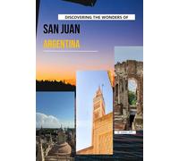 Discovering The Wonders Of San Juan, Argentina