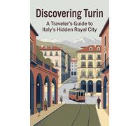 Discovering Turin: A Traveler's Guide to Italy's Hidden Royal City