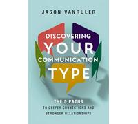 Discovering Your Communication Type: The 5 Paths to Deeper Connections and Stronger Relationships