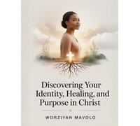 Discovering Your Identity, Healing, and Purpose in Christ