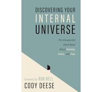 Discovering Your Internal Universe: The Unexpected Good News About Anxiety, Panic, and Fear