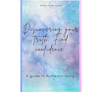 Discovering your truth, find confidence: A guide to authentic living