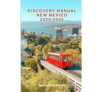 Discovery manual New Mexico 2025/2026: Exploring New Mexico Hidden Gems and Local Secrets, Unmissable Attractions Ancient Towns, where to eat, Stay and Planning Tips