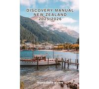 Discovery Manual New Zealand 2025/2026: Exploring New Zealand Hidden Gems and Local Secrets (Unmissable Attractions, Ancient Towns, Where to Eat, Stay, and Planning Tips)