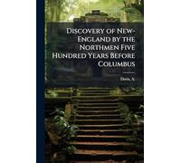 Discovery of New-England by the Northmen Five Hundred Years Before Columbus