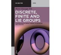Discrete, Finite and Lie Groups: Comprehensive Group Theory in Geometry and Analysis