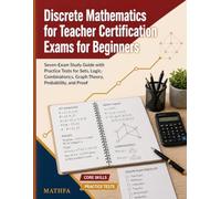 Discrete Mathematics for Teacher Certification Exams for Beginners: Seven-Exam Study Guide with Practice Tests for Sets, Logic, Combinatorics, Graph Theory, Probability, and Proof