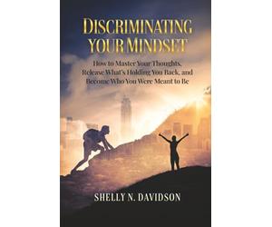 Discriminating Your Mindset: How to Master Your Thoughts, Release What’s Holding You Back, and Become Who You Were Meant to Be