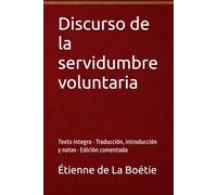 Discurso de la servidumbre voluntaria: Texto íntegro · Traducción, introducción y notas · Edición comentada