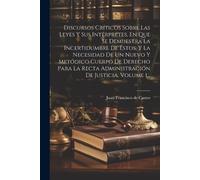 Discursos Críticos Sobre Las Leyes Y Sus Intérpretes, En Que Se Demu (Tascabile)