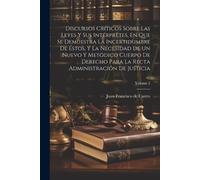 Discursos Críticos Sobre Las Leyes Y Sus Intérpretes, En Que Se Demu (Tascabile)