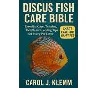 DISCUS FISH CARE BIBLE: Essential Care, Training, Health and Feeding Tips for Every Pet Lover”