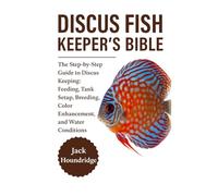 DISCUS FISH KEEPER’S BIBLE: The Step-by-Step Guide to Discus Keeping: Feeding, Tank Setup, Breeding, Color Enhancement, and Water Conditions