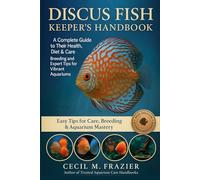 Discus Fish Keeper’s Handbook: A complete guide to their health, diet, Care, Breeding, and Expert Tips for Vibrant Aquariums