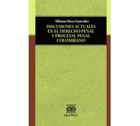 Discusiones actuales en el derecho penal y procesal penal colombiano
