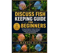 DISCUSS FISH KEEPING GUIDE FOR BEGINNERS: The Essential Beginner’s Guide to Setting Up the Perfect Aquarium, Feeding, Breeding, Health Care, and Raising Beautiful Discus Fish Successfully.