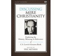 Discussing Mere Christianity: Exploring the History, Meaning, & Relevance of C.S. Lewis's Greatest Book