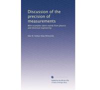 Discussion of the Precision of Measurements: With Examples Taken Mainly from Physics and Electrical Engineering