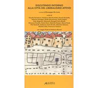 Discutendo intorno alla città del liberalismo attivo - [Alinea Editrice]