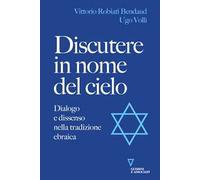 Discutere in nome del cielo. Dialogo e dissenso nella tradizione ebraica