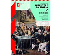 Discutere la storia. Per le Scuole superiori. Con e-book. Con espansione online. Il Settecento e l'Ottocento (Vol. 2)