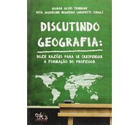Discutindo Geografia. Doze Razões Para Se Re-Pensar a Formação do Professor