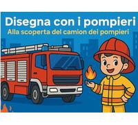 Disegna con i pompieri: Alla scoperta del camion dei pompieri