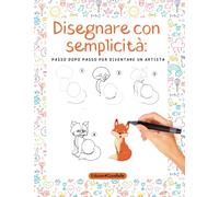 Disegna con semplicità: passo dopo passo per diventare un'artista.: Libro per bambini adatto per imparare a disegnare con semplicità.