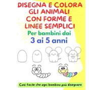 DISEGNA E COLORA GLI ANIMALI CON FORME E LINEE SEMPLICI: Per bambini dai 3 ai 5 anni