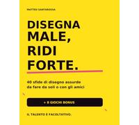 DISEGNA MALE, RIDI FORTE. 40 sfide di disegno assurde da fare da soli o con gli amici + 8 GIOCHI BONUS