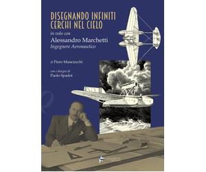 Disegnando infiniti cerchi nel cielo. In volo con Alessandro Marchetti ingegnere