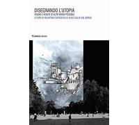 Disegnando l'utopia. Visioni e vedute di altri mondi possibili