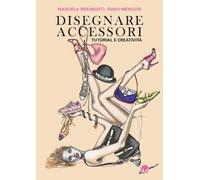Disegnare accessori. Tutorial e creatività - Brambatti Manuela, Menconi Fabio