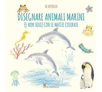 Disegnare animali marini (e non solo) con le matite colorate. Ediz. a colori