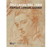 Disegnare dal vero. Tiepolo, Longhi, Guardi. - [Scripta]