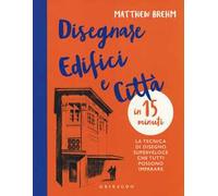 Disegnare edifici e città in 15 minuti. La tecnica di disegno superveloce che tutti possono imparare