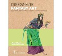 Disegnare fantasy art. Tecniche personaggi ed effetti passo passo