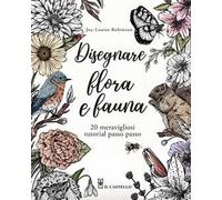 Disegnare flora e fauna. 20 meravigliosi tutorial passo passo. Ediz. a colori