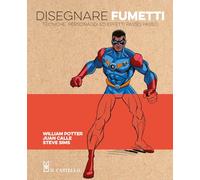 Disegnare fumetti. Tecniche, personaggi ed effetti passo passo. Ediz. a colori