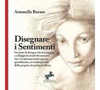Disegnare i sentimenti. Un corso di disegno che incoraggia e sviluppa la creatività naturale che è in noi: una riserva per la quotidianità, un modo per fare della propria vita un'opera d'arte. Ed...
